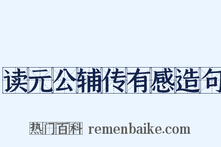读元公辅传有感造句是什么意思的图片